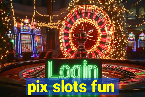 pix slots fun